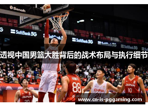 透视中国男篮大胜背后的战术布局与执行细节
