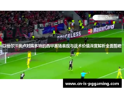 以恰尔汗奥卢对阵多特的西甲赛场表现与战术价值深度解析全面前瞻