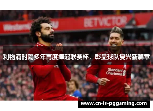 利物浦时隔多年再度捧起联赛杯,彰显球队复兴新篇章 利物浦时隔多年再度捧起联赛杯,彰显球队复兴新篇章