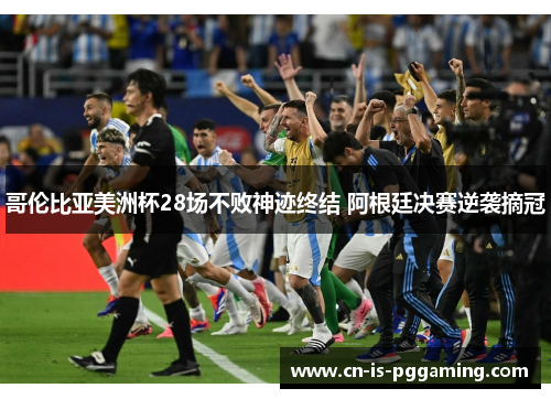 哥伦比亚美洲杯28场不败神迹终结 阿根廷决赛逆袭摘冠 哥伦比亚美洲杯28场不败神迹终结 阿根廷决赛逆袭摘冠