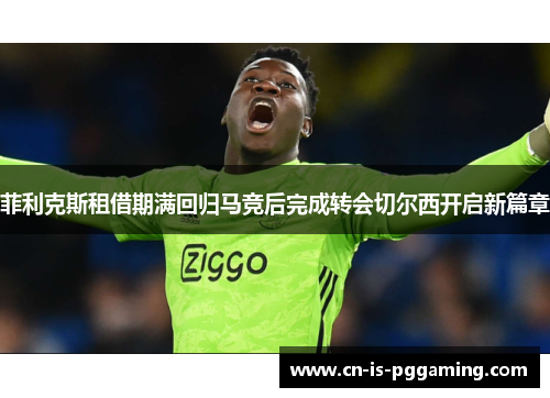 菲利克斯租借期满回归马竞后完成转会切尔西开启新篇章 菲利克斯租借期满回归马竞后完成转会切尔西开启新篇章