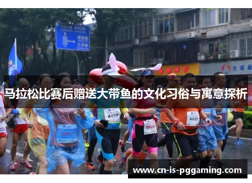 马拉松比赛后赠送大带鱼的文化习俗与寓意探析